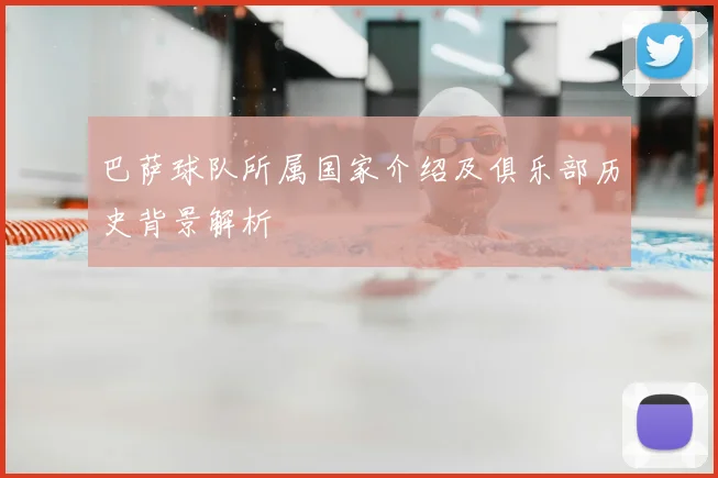 巴萨球队所属国家介绍及俱乐部历史背景解析