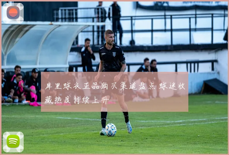 库里球衣正品购买渠道盘点 球迷收藏热度持续上升