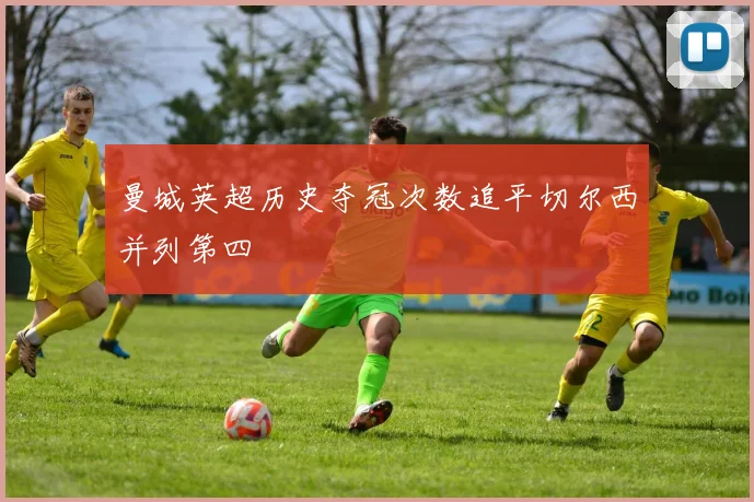 曼城英超历史夺冠次数追平切尔西并列第四