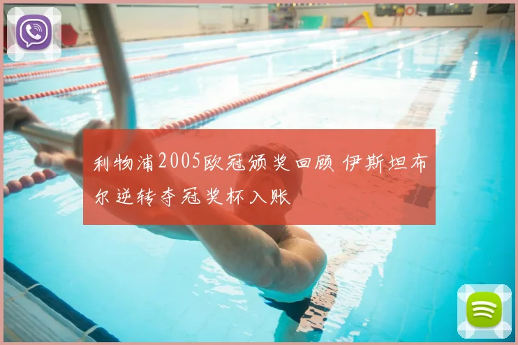 利物浦2005欧冠颁奖回顾 伊斯坦布尔逆转夺冠奖杯入账