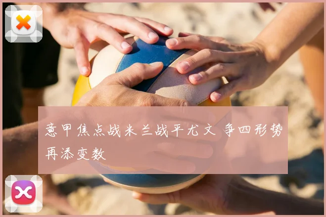 意甲焦点战米兰战平尤文 争四形势再添变数