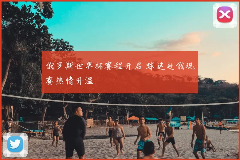 俄罗斯世界杯赛程开启 球迷赴俄观赛热情升温