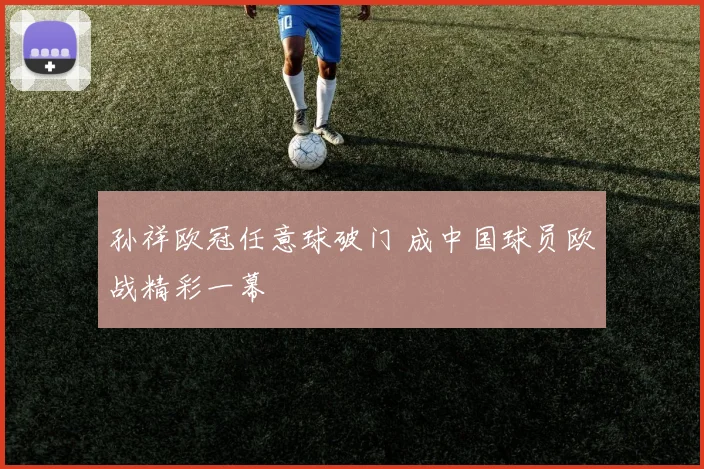 孙祥欧冠任意球破门 成中国球员欧战精彩一幕